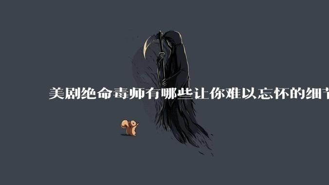 美剧绝命毒师有哪些让你难以忘怀的细节？
